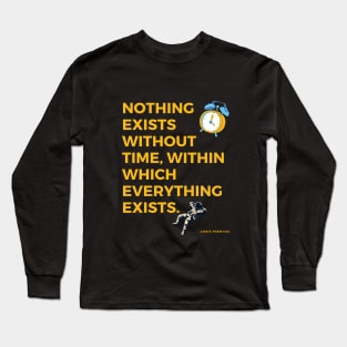 Nothing exists without time, within which everything exists Long Sleeve T-Shirt